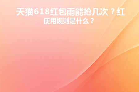 天猫618红包_红包天猫实物怎么用_天猫618红包