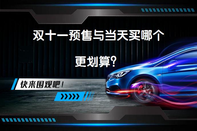 双十一预售与当天买哪个更划算?_58汽车