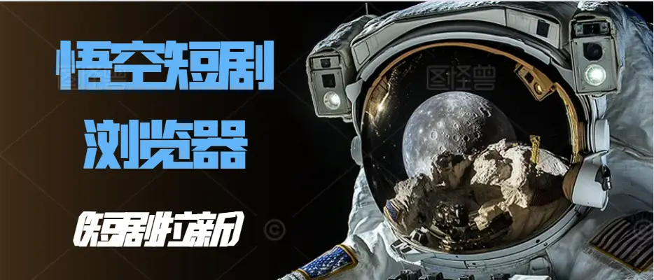 悟空短剧拉新教程_悟空浏览器短剧拉新推广_对接服务商平台悟空短剧推广